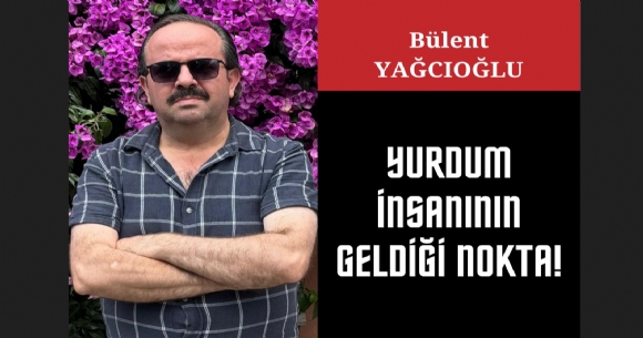 YURDUM İNSANININ GELDİĞİ NOKTA!