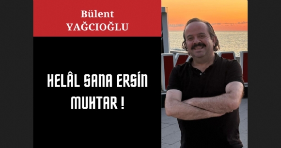 HELAL SANA ERSİN MUHTAR!