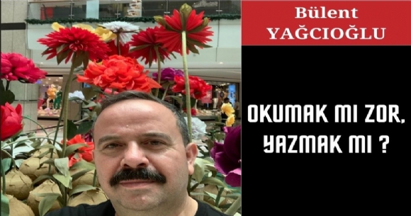 OKUMAK MI ZOR, YAZMAK MI?