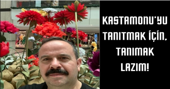 KASTAMONU'YU TANIMAK N, TANITMAK LAZIM!