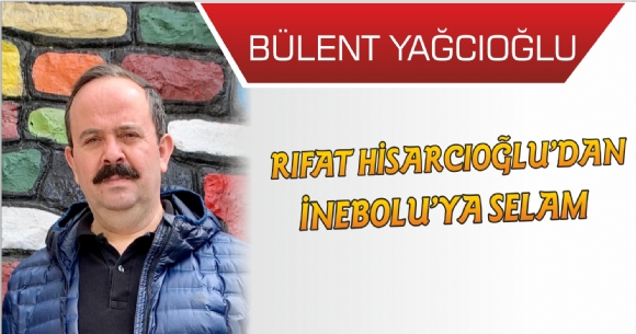 RIFAT HİSARCIKLIOĞLU'DAN İNEBOLU'YA SELAM...