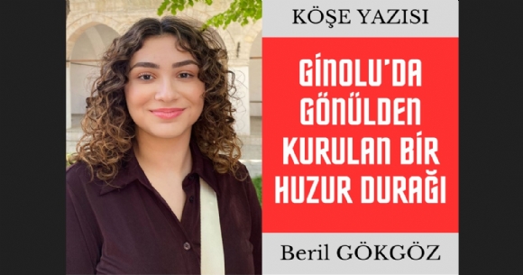 GİNOLU'DA GÖNÜLDEN KURULAN BİR HUZUR DURAĞI