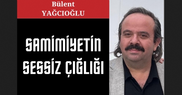 SAMİMİYETİN SESSİZ ÇIĞLIĞI