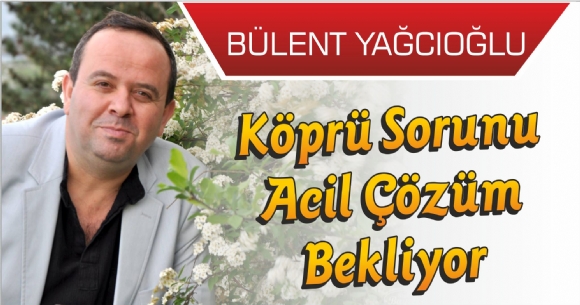 KÖPRÜ SORUNU ACİL ÇÖZÜM BEKLİYOR