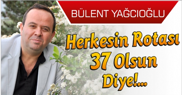 Herkesin Rotas 37 Olsun Diye!...