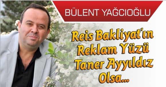 RES BAKLYAT'IN REKLAM YZ TANER AYYILDIZ OLSA...