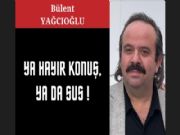 YA HAYIR KONU�, YA DA SUS!